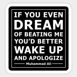Quote: IF YOU EVEN DREAM OF BEATING ME YOU’D BETTER WAKE UP AND APOLOGIZE Sticker